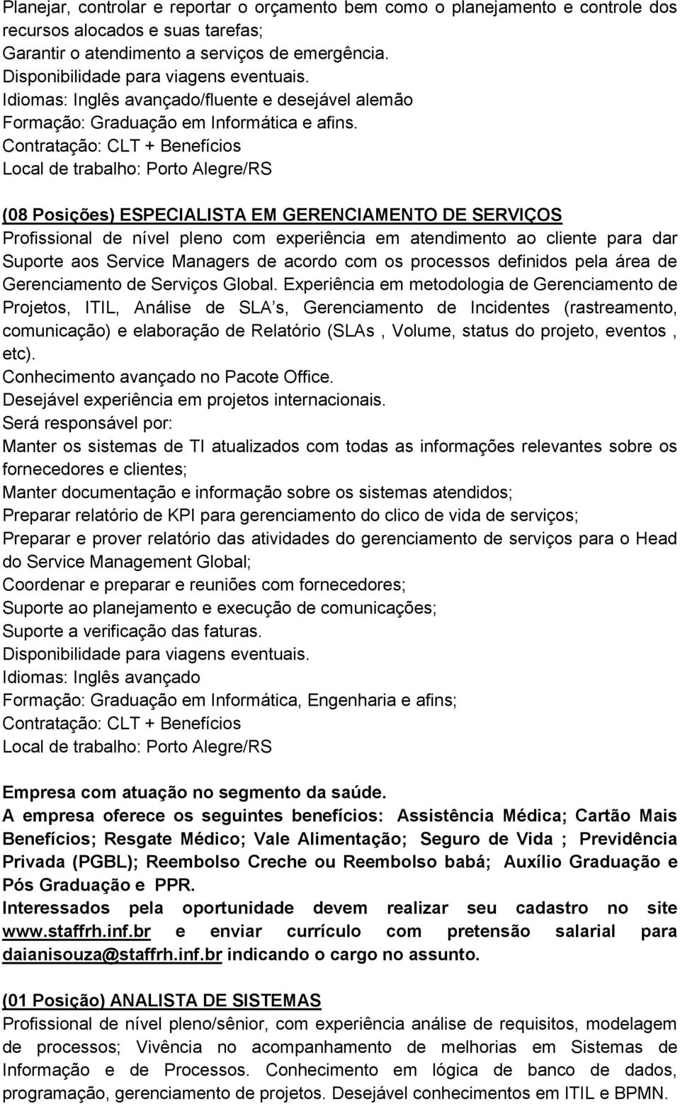 Contratação: CLT + Benefícios (08 Posições) ESPECIALISTA EM GERENCIAMENTO DE SERVIÇOS Profissional de nível pleno com experiência em atendimento ao cliente para dar Suporte aos Service Managers de