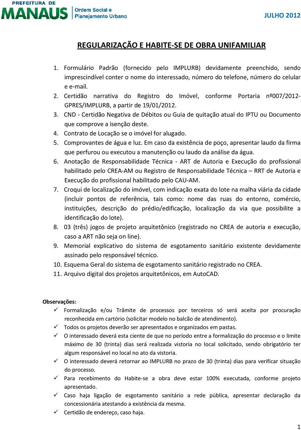 6. Anotação de Responsabilidade Técnica - ART de Autoria e Execução do profissional 7. Croqui de localização do imóvel, com indicação exata do lote na malha viária da cidade 8.