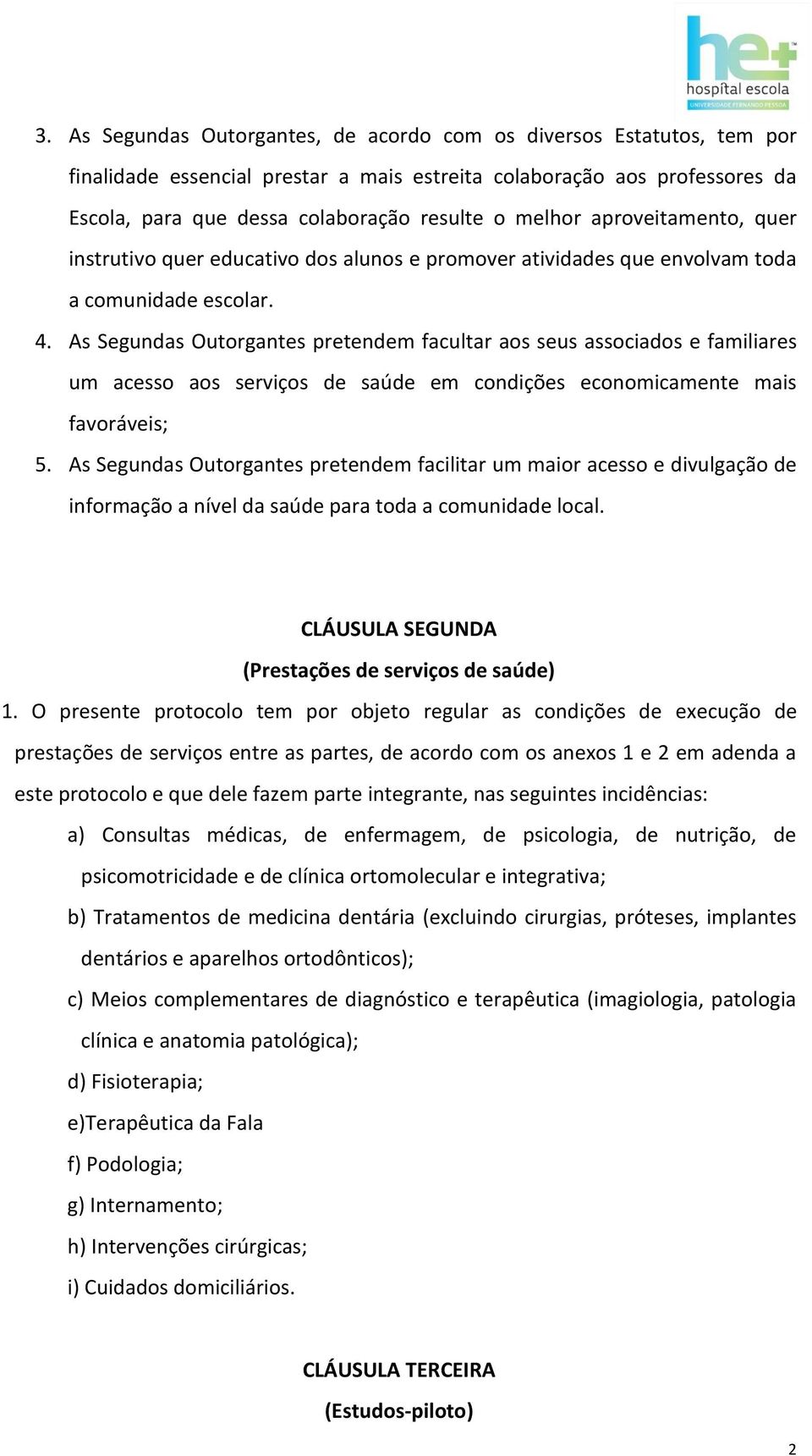 As Segundas Outorgantes pretendem facultar aos seus associados e familiares um acesso aos serviços de saúde em condições economicamente mais favoráveis; 5.