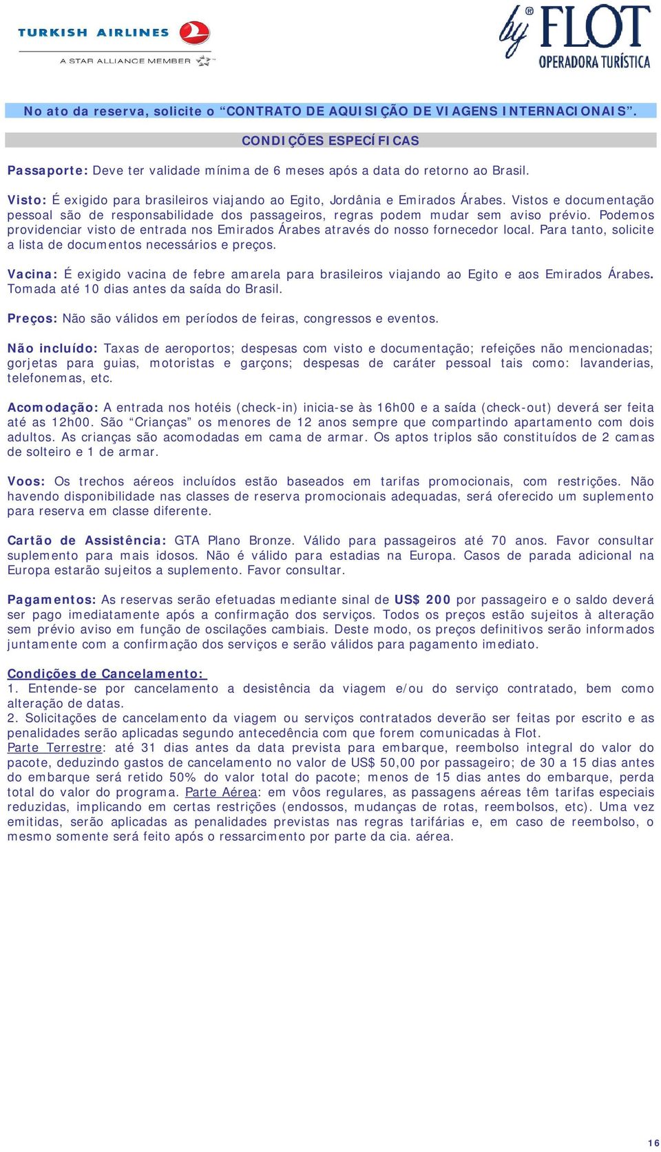 Podemos providenciar visto de entrada nos Emirados Árabes através do nosso fornecedor local. Para tanto, solicite a lista de documentos necessários e preços.