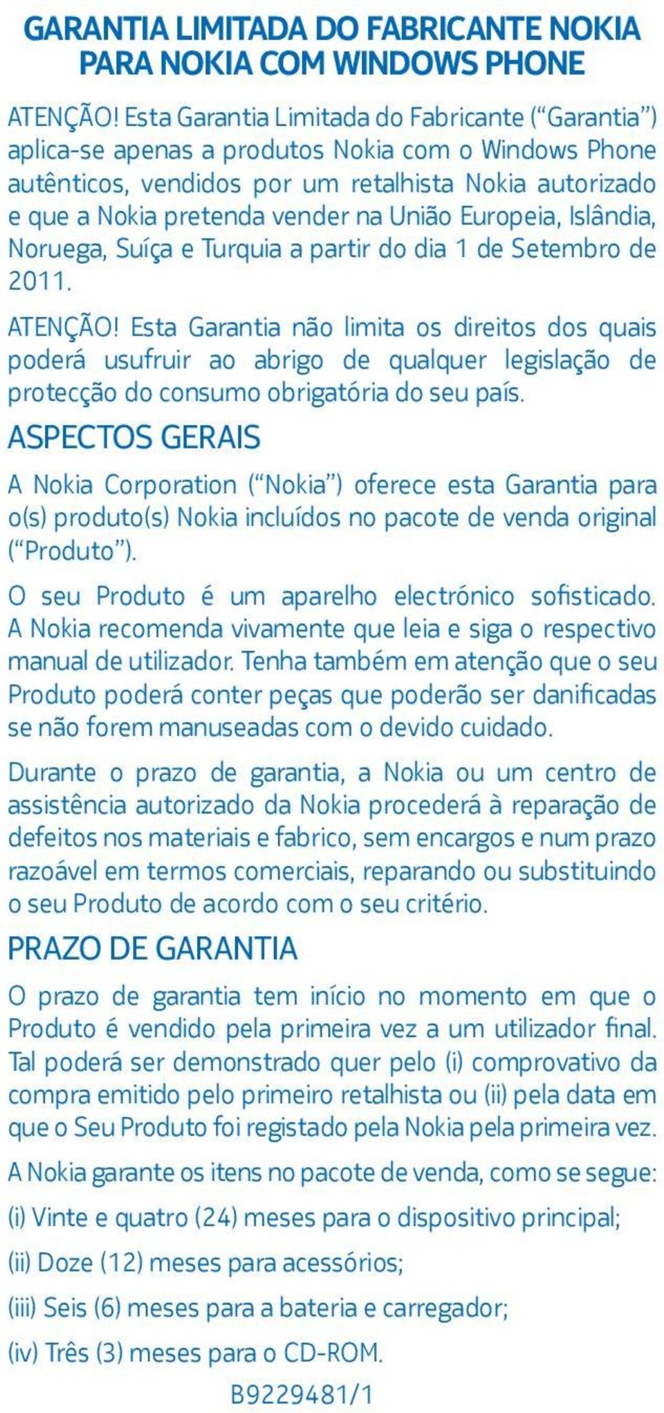 Europeia, Islândia, Noruega, Suíça e Turquia a partir do dia 1 de Setembro de 2011. ATENÇÃO!