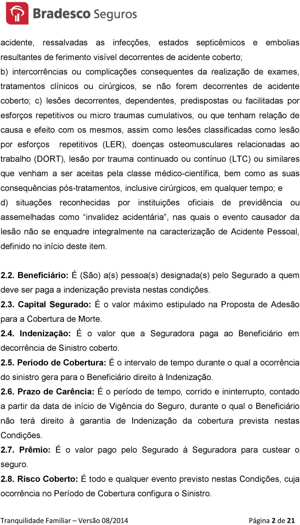 cumulativos, ou que tenham relação de causa e efeito com os mesmos, assim como lesões classificadas como lesão por esforços repetitivos (LER), doenças osteomusculares relacionadas ao trabalho (DORT),