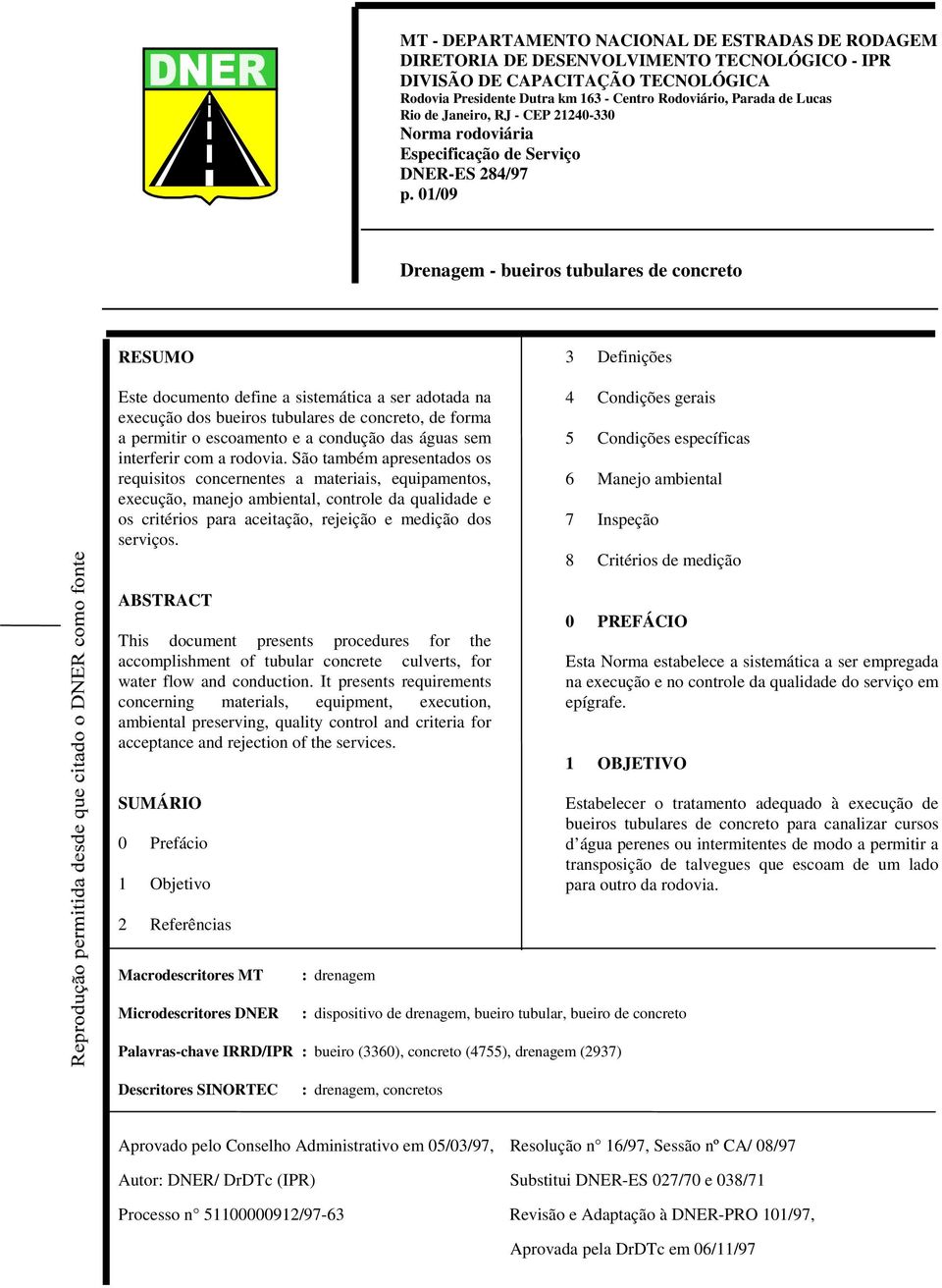 01/09 Drenagem - bueiros tubulares de concreto RESUMO Este documento define a sistemática a ser adotada na execução dos bueiros tubulares de concreto, de forma a permitir o escoamento e a condução