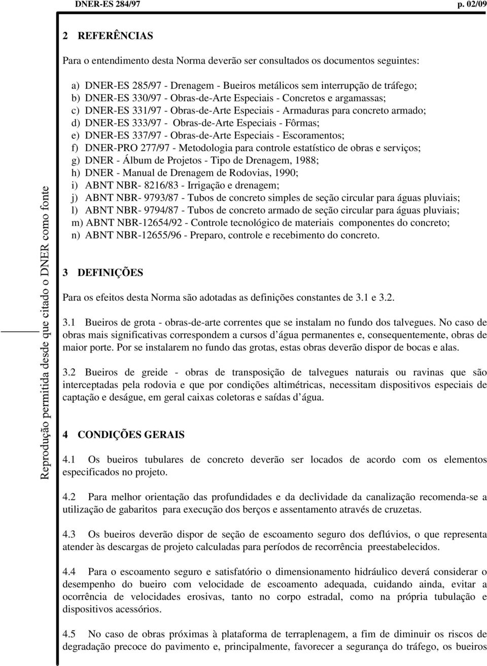 Obras-de-Arte Especiais - Concretos e argamassas; c) DNER-ES 331/97 - Obras-de-Arte Especiais - Armaduras para concreto armado; d) DNER-ES 333/97 - Obras-de-Arte Especiais - Fôrmas; e) DNER-ES 337/97