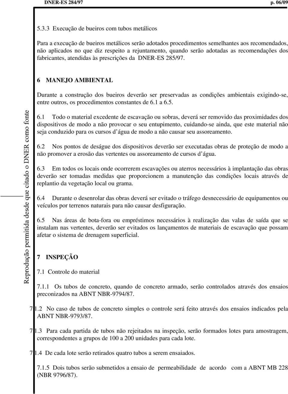 serão adotadas as recomendações dos fabricantes, atendidas às prescrições da DNER-ES 285/97.