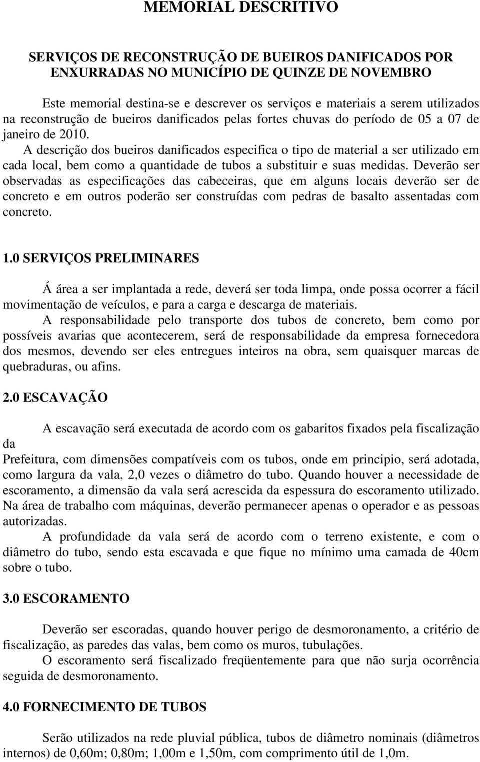 A descrição dos bueiros danificados especifica o tipo de material a ser utilizado em cada local, bem como a quantidade de tubos a substituir e suas medidas.