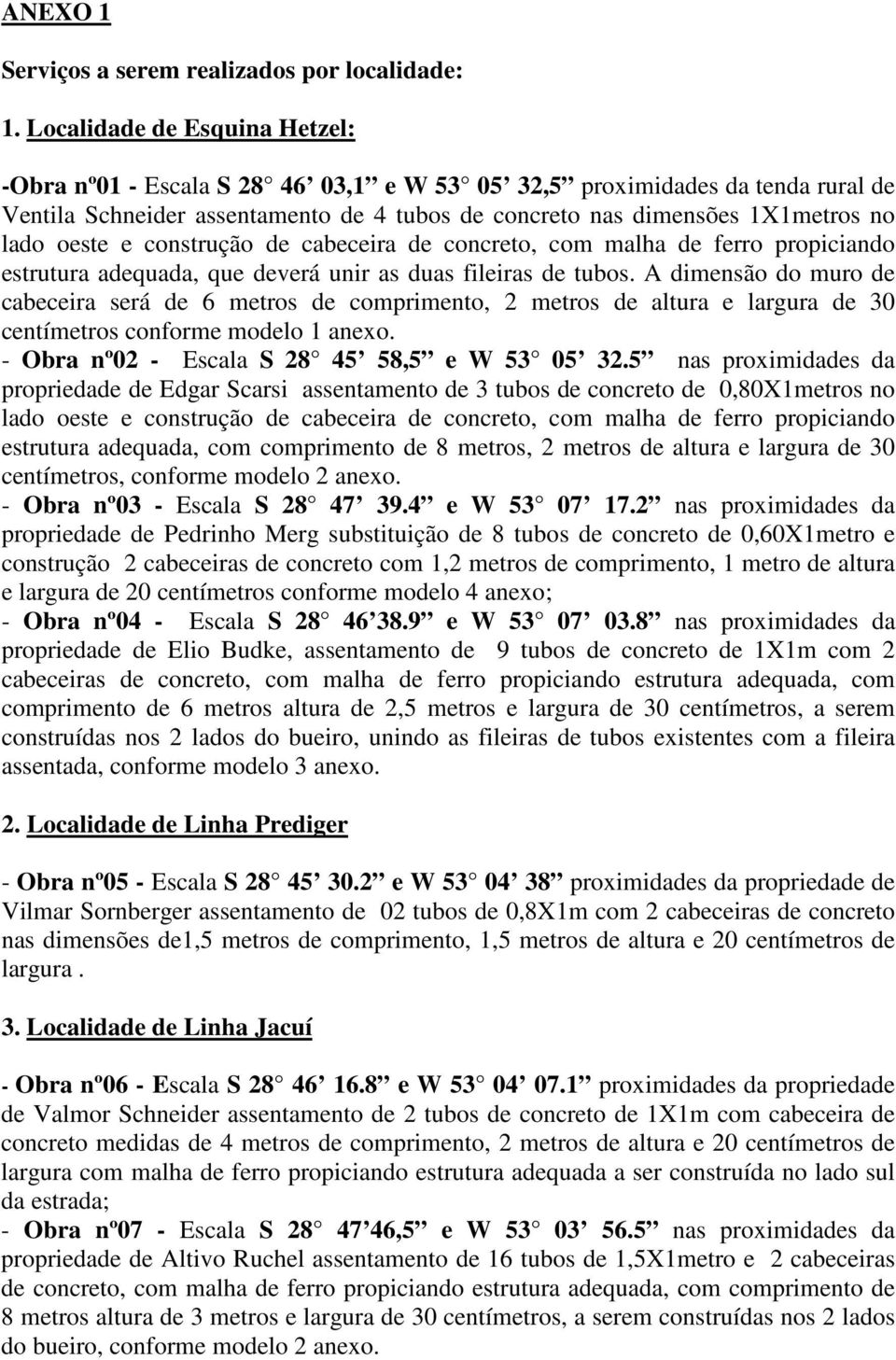 oeste e construção de cabeceira de concreto, com malha de ferro propiciando estrutura adequada, que deverá unir as duas fileiras de tubos.