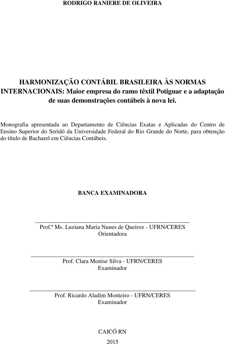 Monografia apresentada ao Departamento de Ciências Exatas e Aplicadas do Centro de Ensino Superior do Seridó da Universidade Federal do Rio Grande do