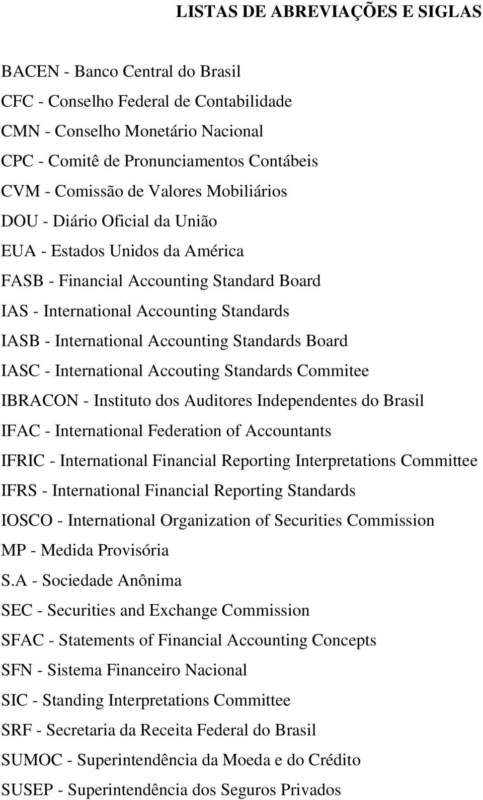 Standards Board IASC - International Accouting Standards Commitee IBRACON - Instituto dos Auditores Independentes do Brasil IFAC - International Federation of Accountants IFRIC - International