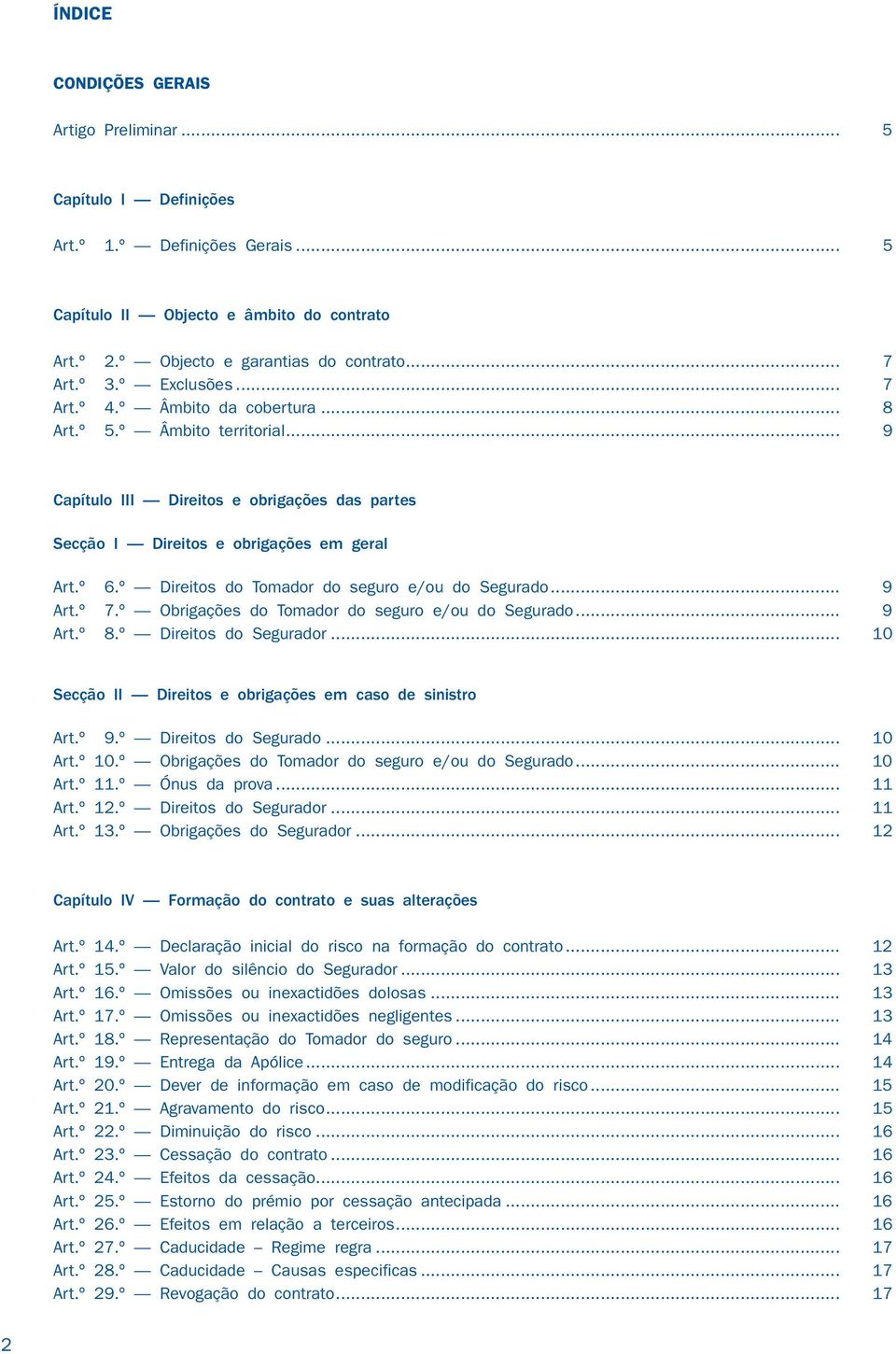 º Direitos do Tomador do seguro e/ou do Segurado... 9 Art.º 7.º Obrigações do Tomador do seguro e/ou do Segurado... 9 Art.º 8.º Direitos do Segurador.