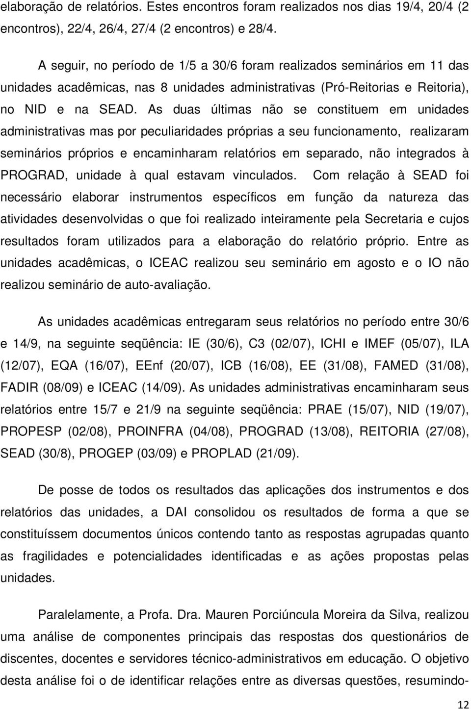 As duas últimas não se constituem em unidades administrativas mas por peculiaridades próprias a seu funcionamento, realizaram seminários próprios e encaminharam relatórios em separado, não integrados