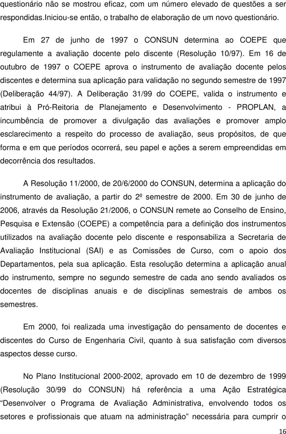 Em 16 de outubro de 1997 o COEPE aprova o instrumento de avaliação docente pelos discentes e determina sua aplicação para validação no segundo semestre de 1997 (Deliberação 44/97).