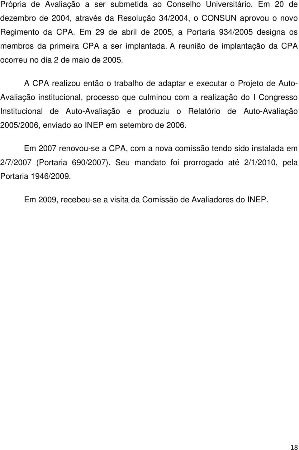 A CPA realizou então o trabalho de adaptar e executar o Projeto de Auto- Avaliação institucional, processo que culminou com a realização do I Congresso Institucional de Auto-Avaliação e produziu o