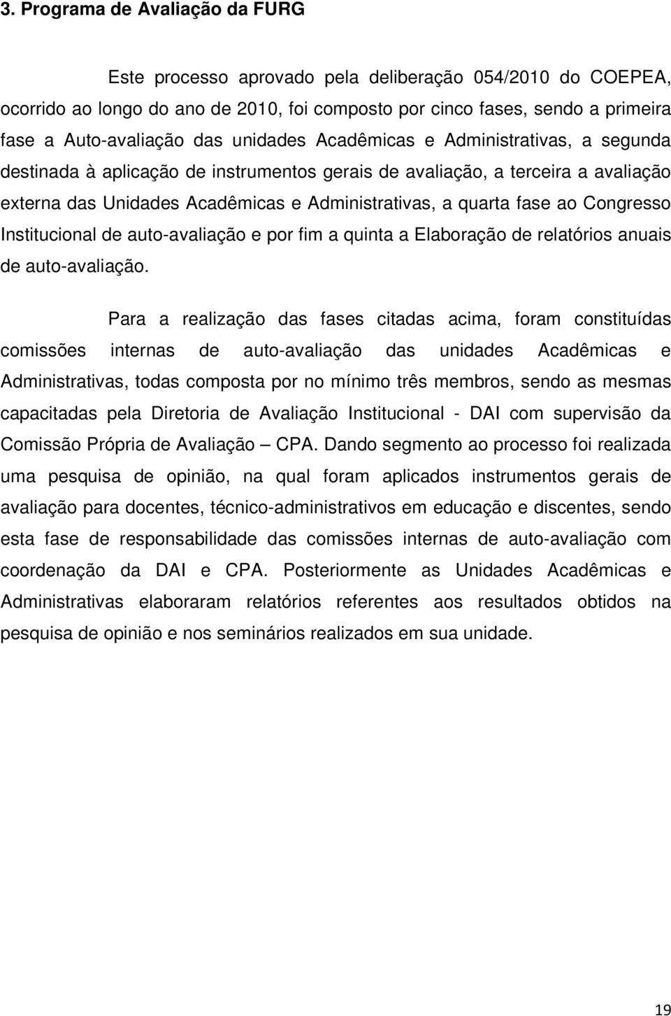 Congresso Institucional de auto-avaliação e por fim a quinta a Elaboração de relatórios anuais de auto-avaliação.