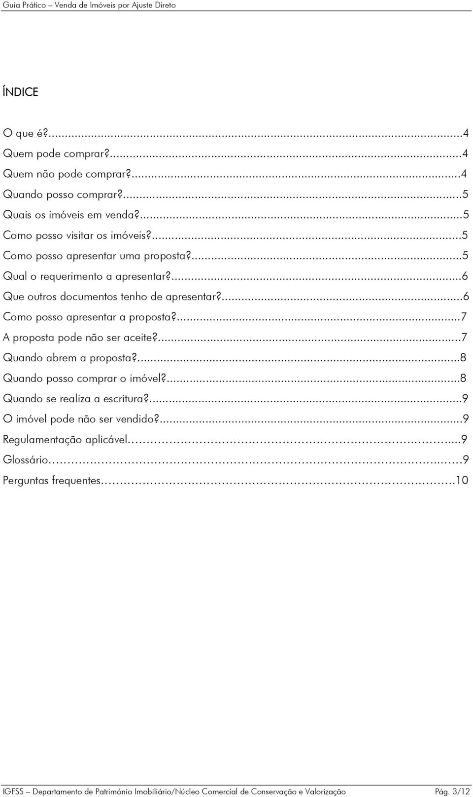 ...7 A proposta pode não ser aceite?...7 Quando abrem a proposta?...8 Quando posso comprar o imóvel?...8 Quando se realiza a escritura?