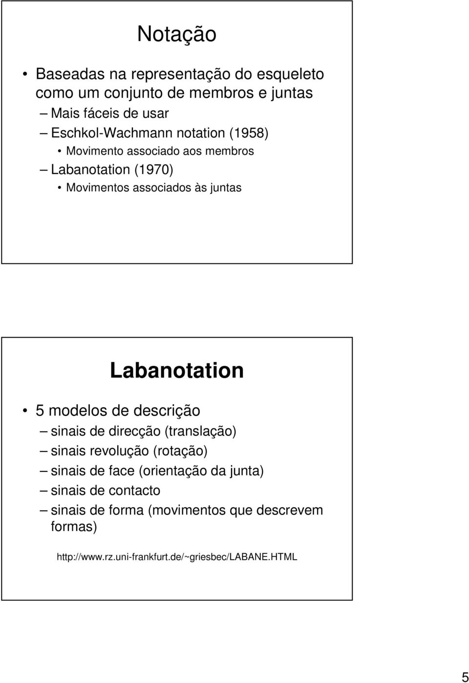 Labanotation 5 modelos de descrição sinais de direcção (translação) sinais revolução (rotação) sinais de face