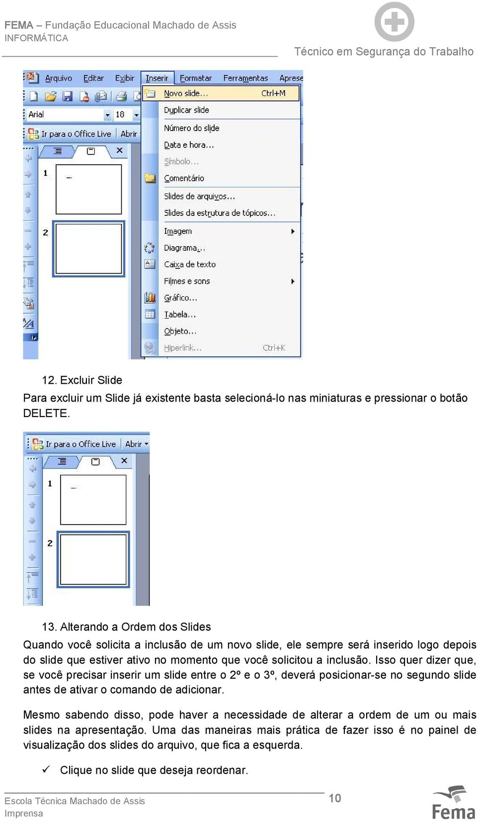 inclusão. Isso quer dizer que, se você precisar inserir um slide entre o 2º e o 3º, deverá posicionar se no segundo slide antes de ativar o comando de adicionar.