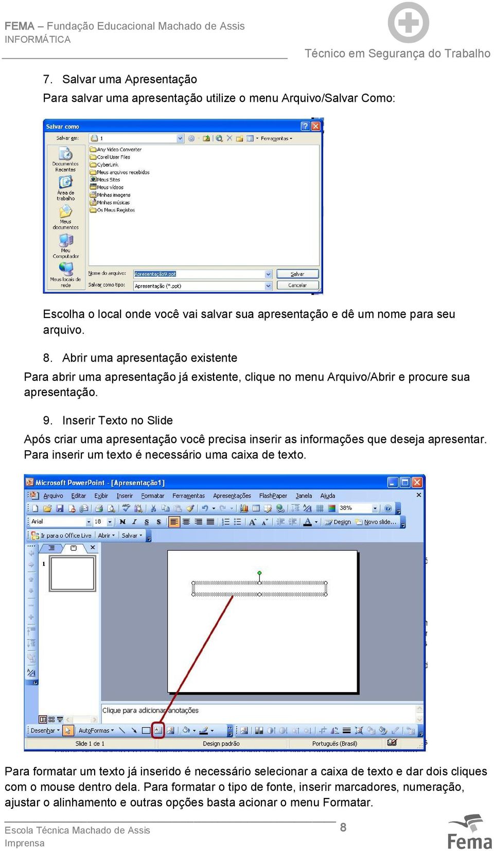 Inserir Texto no Slide Após criar uma apresentação você precisa inserir as informações que deseja apresentar. Para inserir um texto é necessário uma caixa de texto.