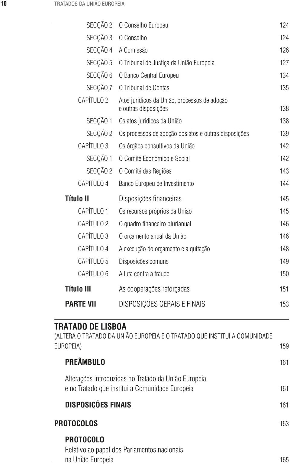 outras disposições 139 CAPÍTULO 3 Os órgãos consultivos da União 142 SECÇÃO 1 O Comité Económico e Social 142 SECÇÃO 2 O Comité das Regiões 143 CAPÍTULO 4 Banco Europeu de Investimento 144 Título II