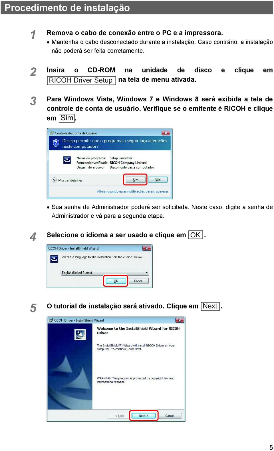 Para Windows Vista, Windows 7 e Windows 8 será exibida a tela de controle de conta de usuário. Verifique se o emitente é RICOH e clique em Sim.
