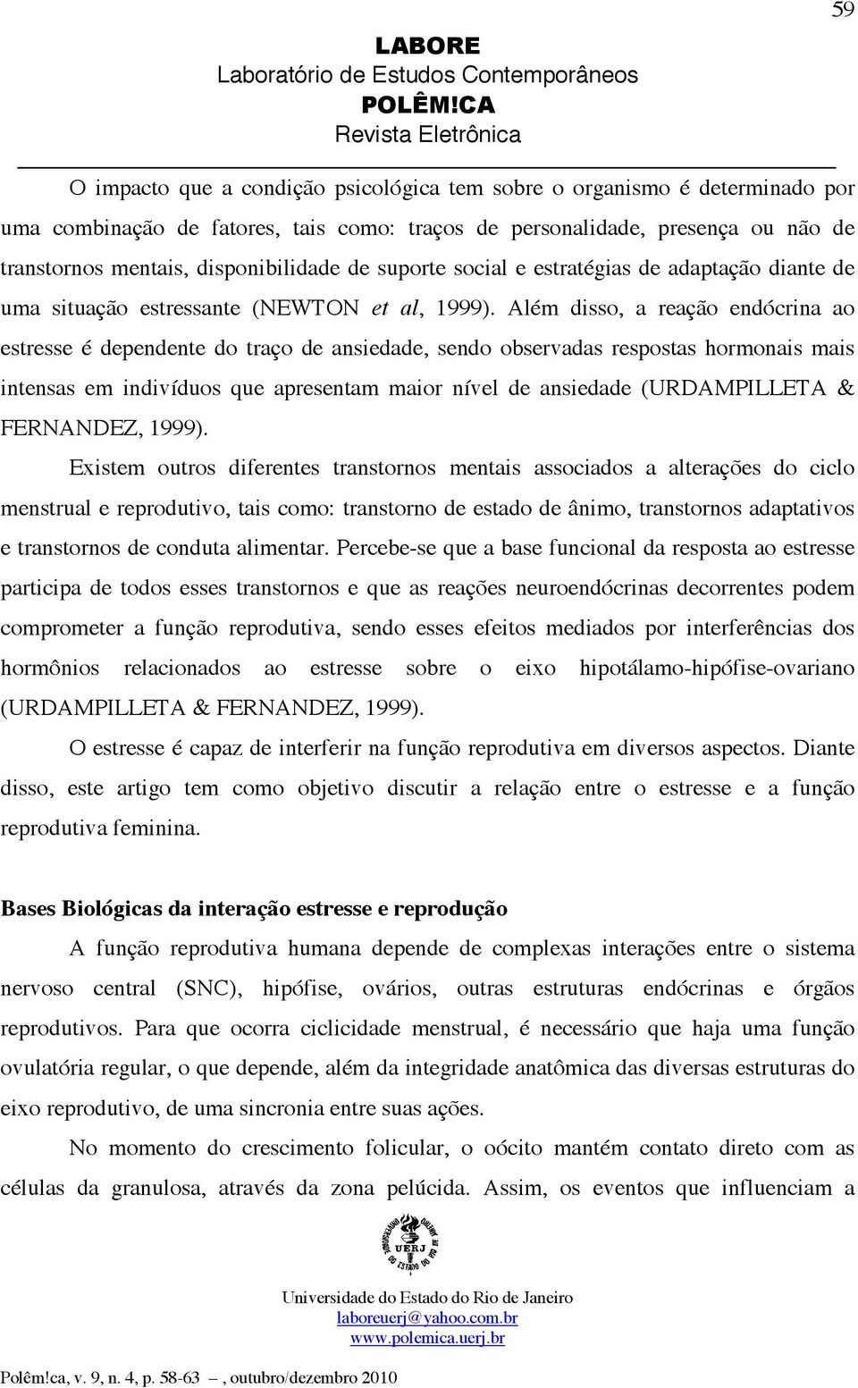 Além disso, a reação endócrina ao estresse é dependente do traço de ansiedade, sendo observadas respostas hormonais mais intensas em indivíduos que apresentam maior nível de ansiedade (URDAMPILLETA &