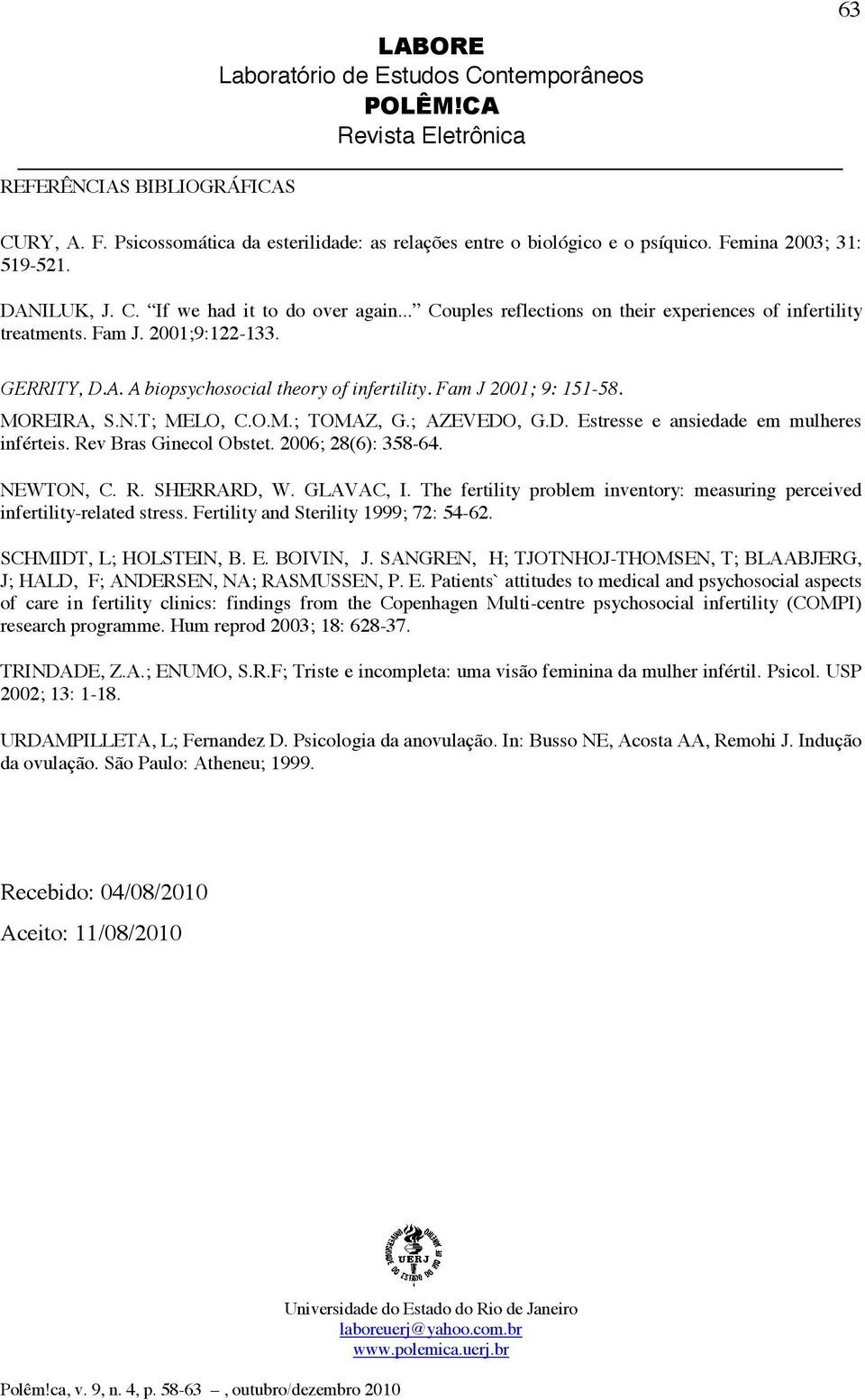 ; AZEVEDO, G.D. Estresse e ansiedade em mulheres inférteis. Rev Bras Ginecol Obstet. 2006; 28(6): 358-64. NEWTON, C. R. SHERRARD, W. GLAVAC, I.