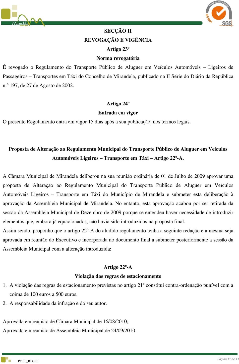 Artigo 24º Entrada em vigor O presente Regulamento entra em vigor 15 dias após a sua publicação, nos termos legais.