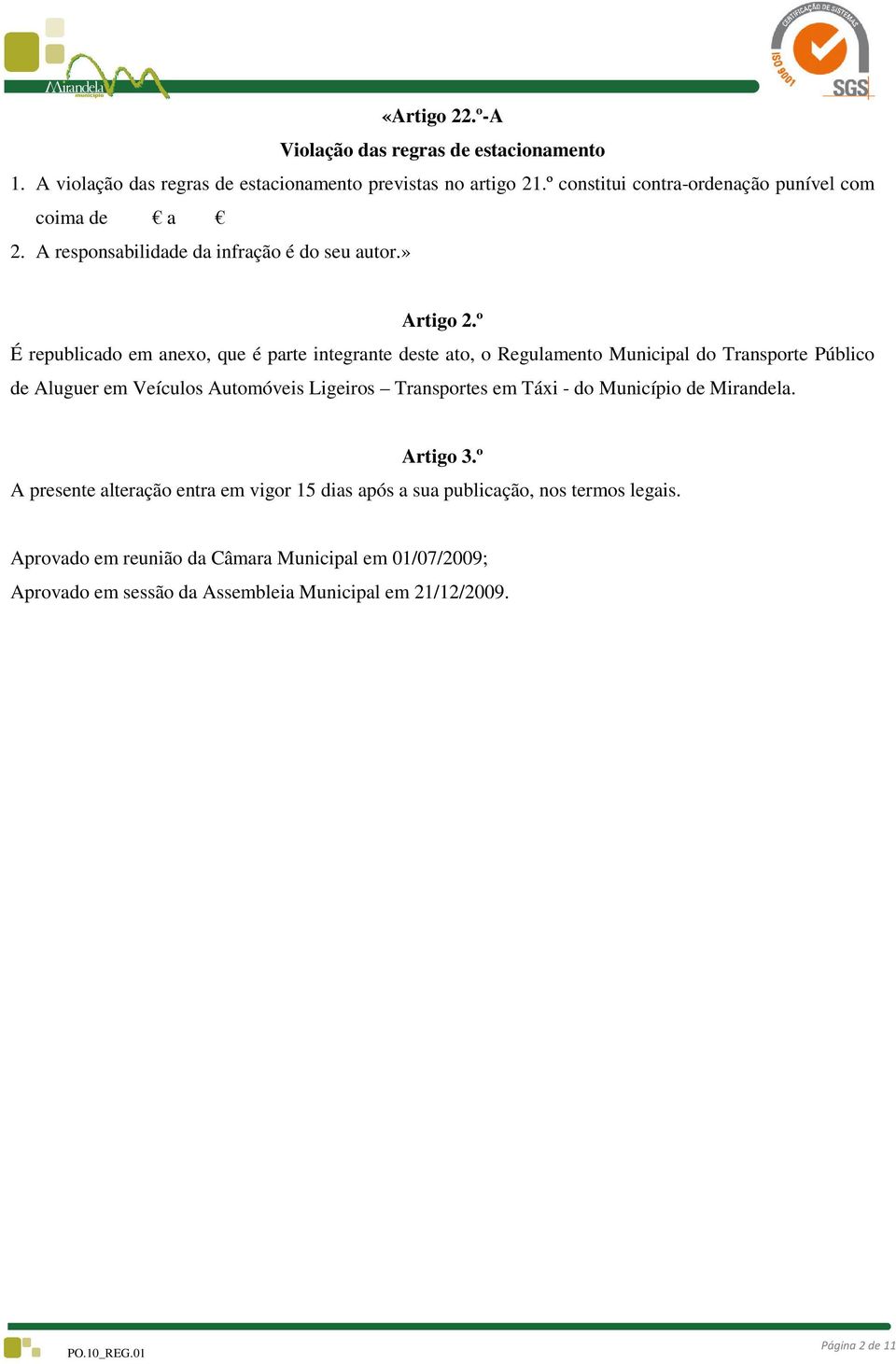 º É republicado em anexo, que é parte integrante deste ato, o Regulamento Municipal do Transporte Público de Aluguer em Veículos Automóveis Ligeiros Transportes em