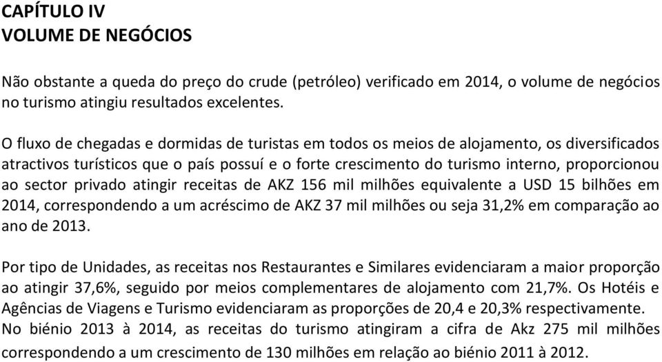 privado atingir receitas de AKZ 156 mil milhões equivalente a USD 15 bilhões em 2014, correspondendo a um acréscimo de AKZ 37 mil milhões ou seja 31,2% em comparação ao ano de 2013.