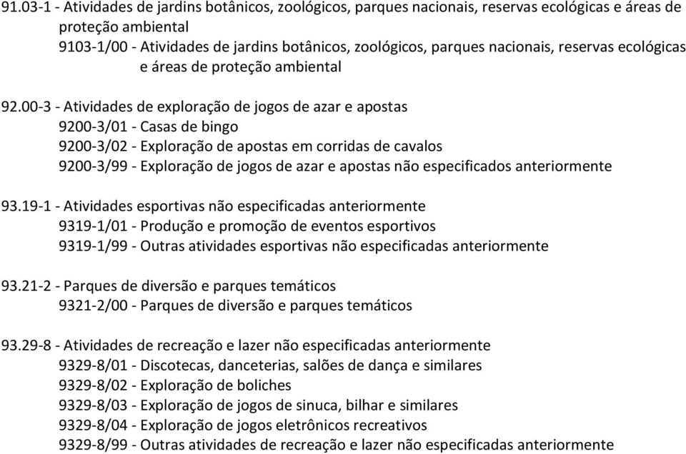 00-3 - Atividades de exploração de jogos de azar e apostas 9200-3/01 - Casas de bingo 9200-3/02 - Exploração de apostas em corridas de cavalos 9200-3/99 - Exploração de jogos de azar e apostas não