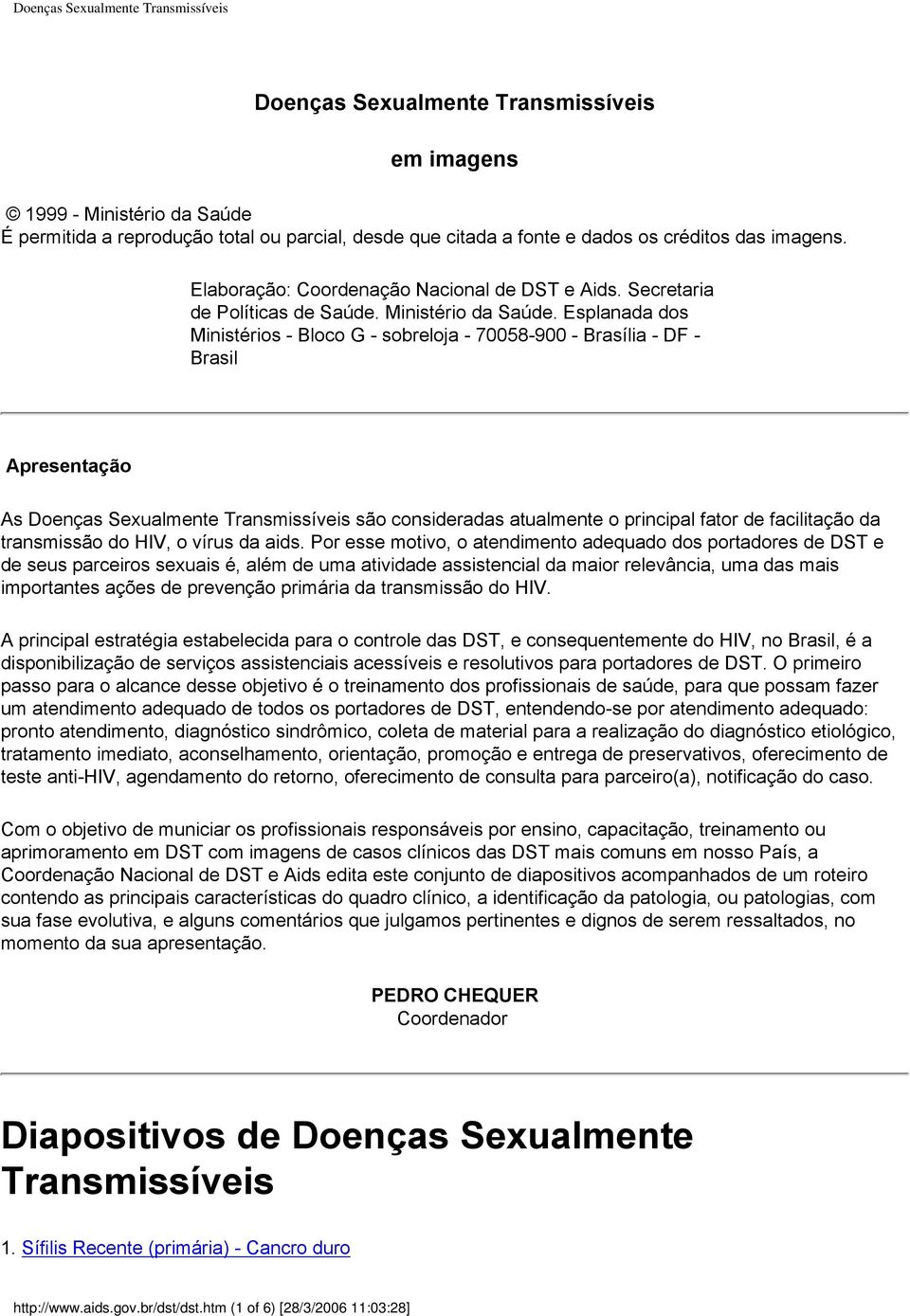 Esplanada dos Ministérios - Bloco G - sobreloja - 70058-900 - Brasília - DF - Brasil Apresentação As Doenças Sexualmente Transmissíveis são consideradas atualmente o principal fator de facilitação da