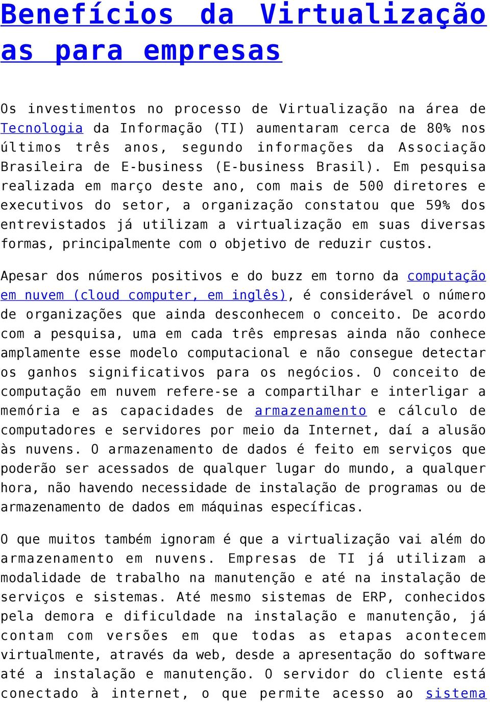 Em pesquisa realizada em março deste ano, com mais de 500 diretores e executivos do setor, a organização constatou que 59% dos entrevistados já utilizam a virtualização em suas diversas formas,