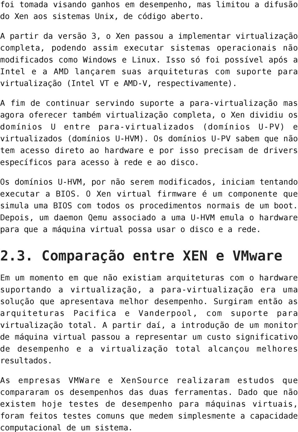 Isso só foi possível após a Intel e a AMD lançarem suas arquiteturas com suporte para virtualização (Intel VT e AMD-V, respectivamente).