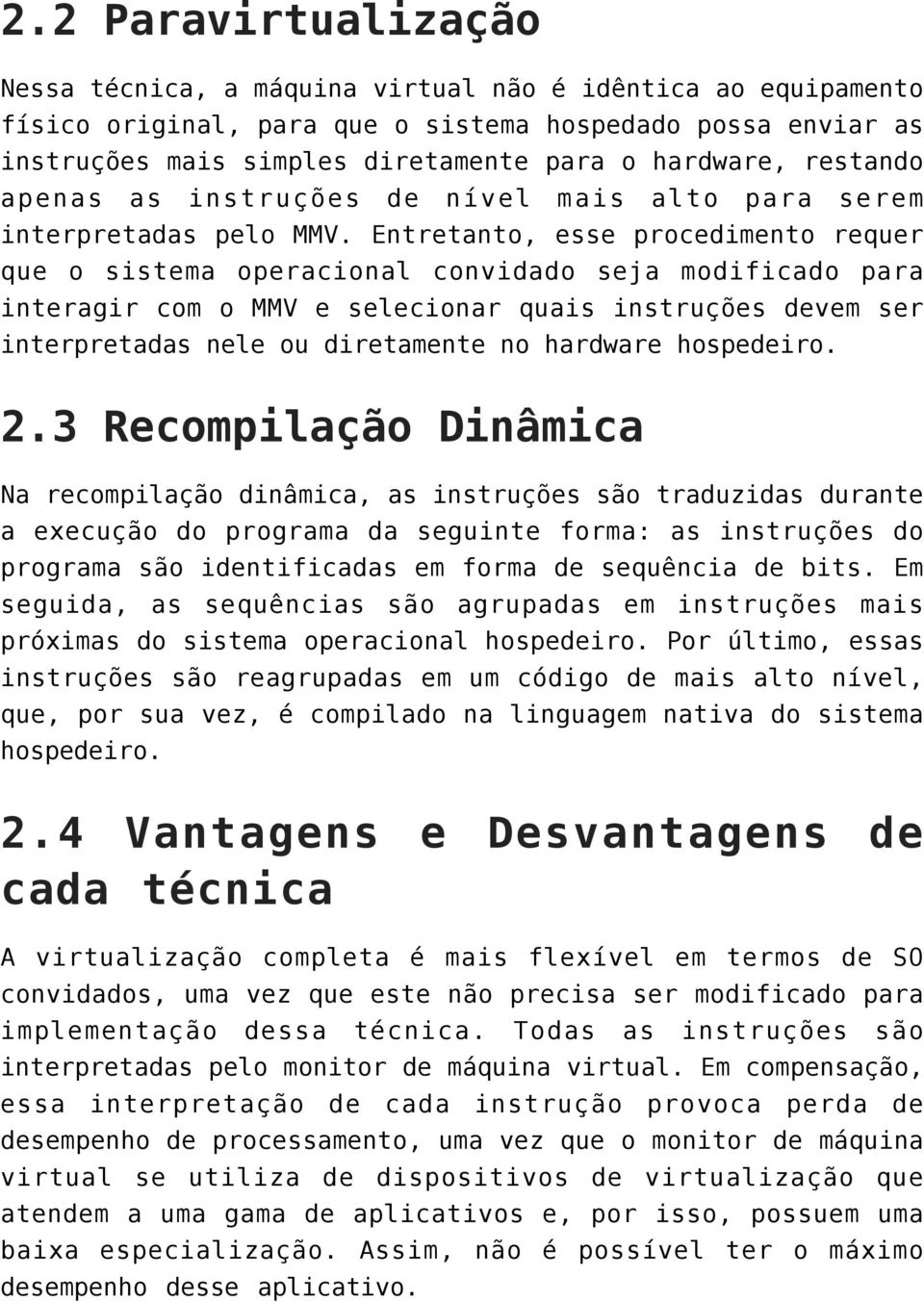 Entretanto, esse procedimento requer que o sistema operacional convidado seja modificado para interagir com o MMV e selecionar quais instruções devem ser interpretadas nele ou diretamente no hardware