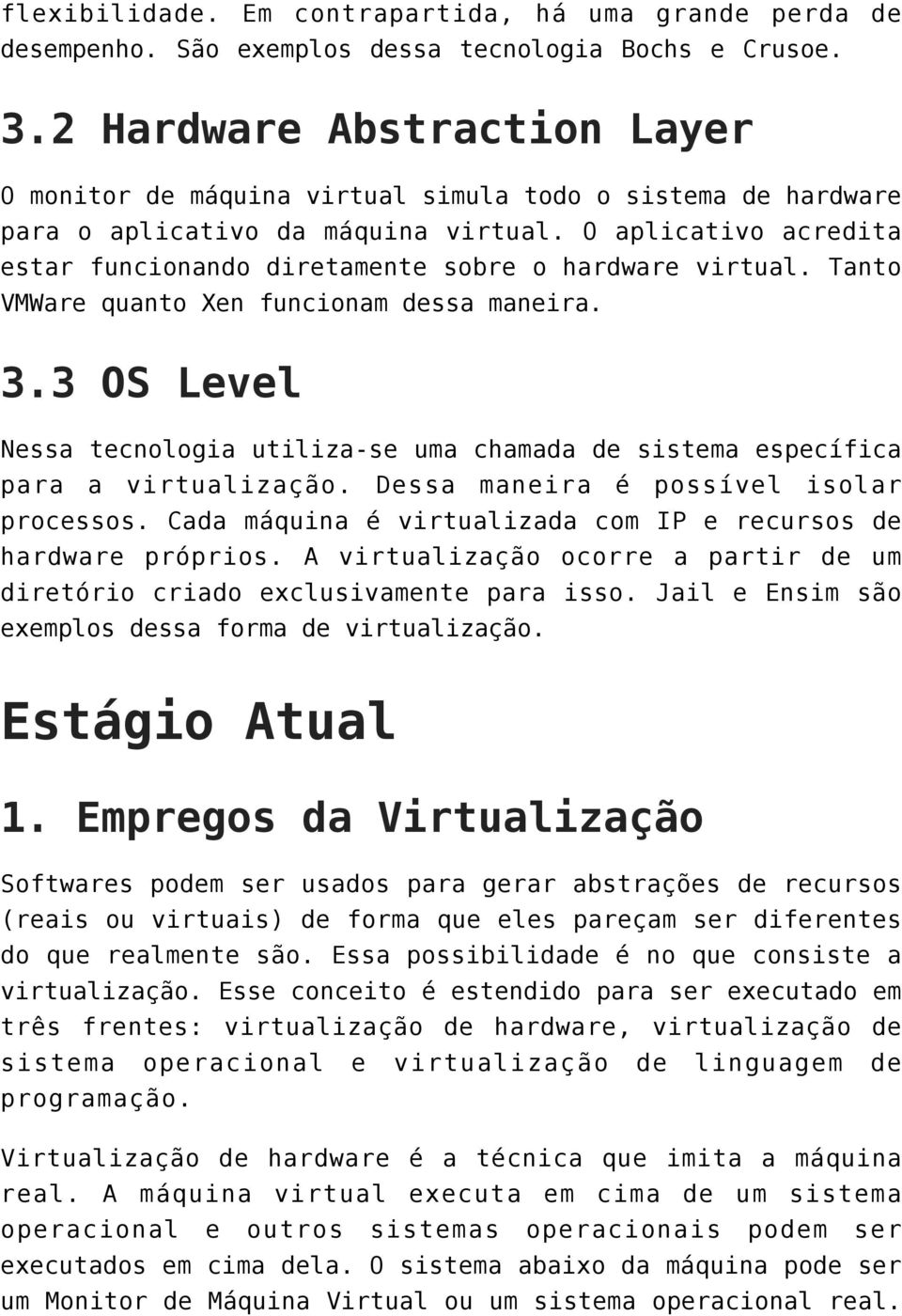 O aplicativo acredita estar funcionando diretamente sobre o hardware virtual. Tanto VMWare quanto Xen funcionam dessa maneira. 3.