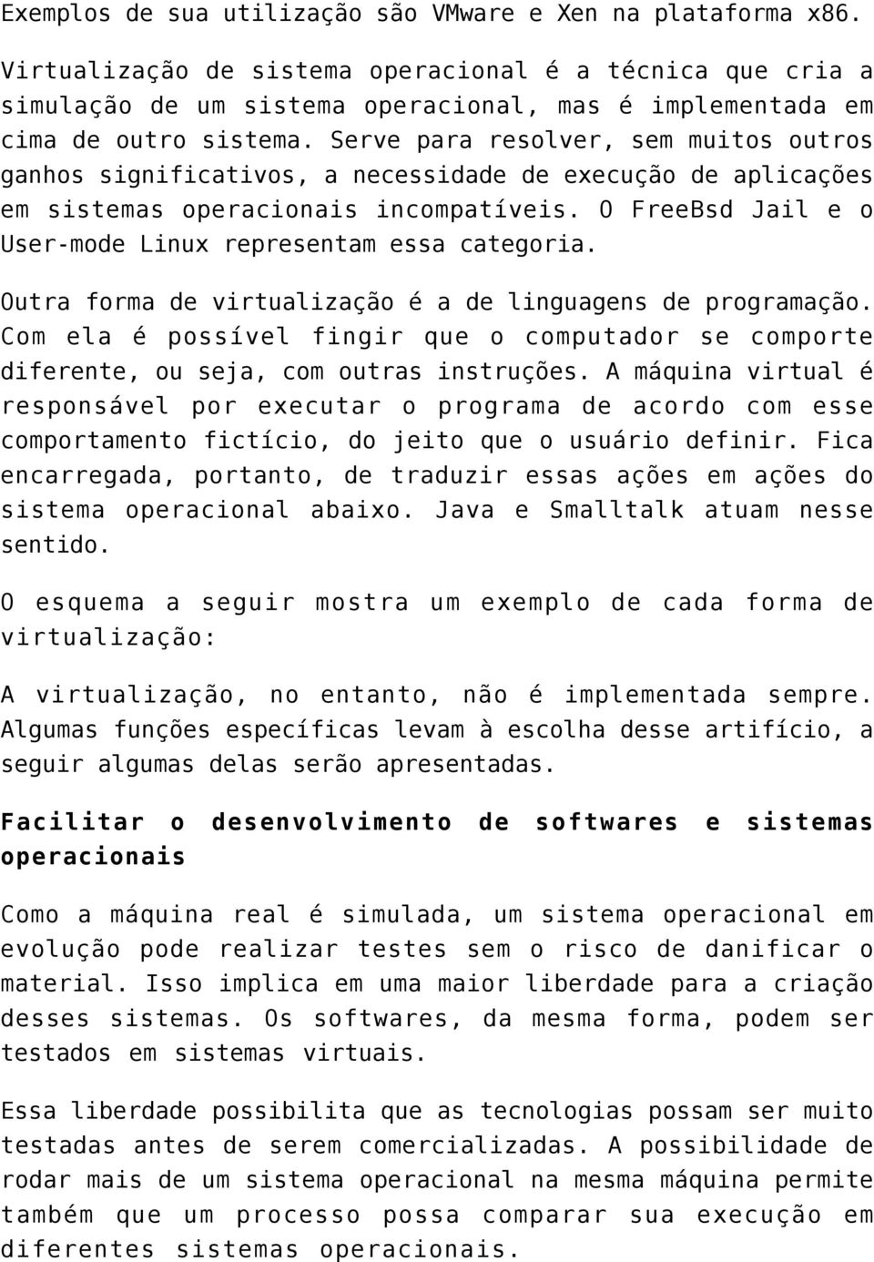 Serve para resolver, sem muitos outros ganhos significativos, a necessidade de execução de aplicações em sistemas operacionais incompatíveis.