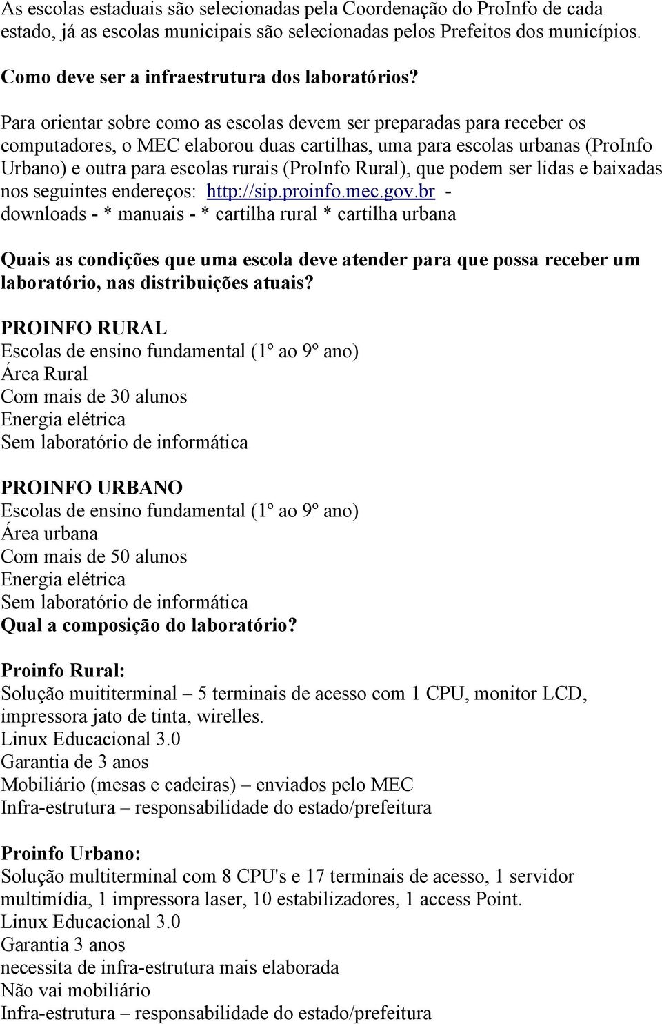 Para orientar sobre como as escolas devem ser preparadas para receber os computadores, o MEC elaborou duas cartilhas, uma para escolas urbanas (ProInfo Urbano) e outra para escolas rurais (ProInfo