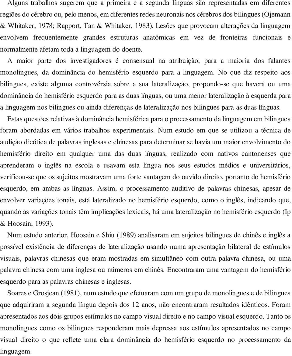 Lesões que provocam alterações da linguagem envolvem frequentemente grandes estruturas anatómicas em vez de fronteiras funcionais e normalmente afetam toda a linguagem do doente.