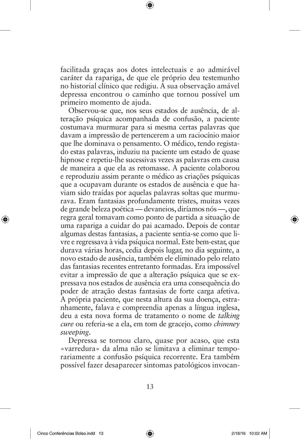 Observou se que, nos seus estados de ausência, de alteração psíquica acompanhada de confusão, a paciente costumava murmurar para si mesma certas palavras que davam a impressão de pertencerem a um