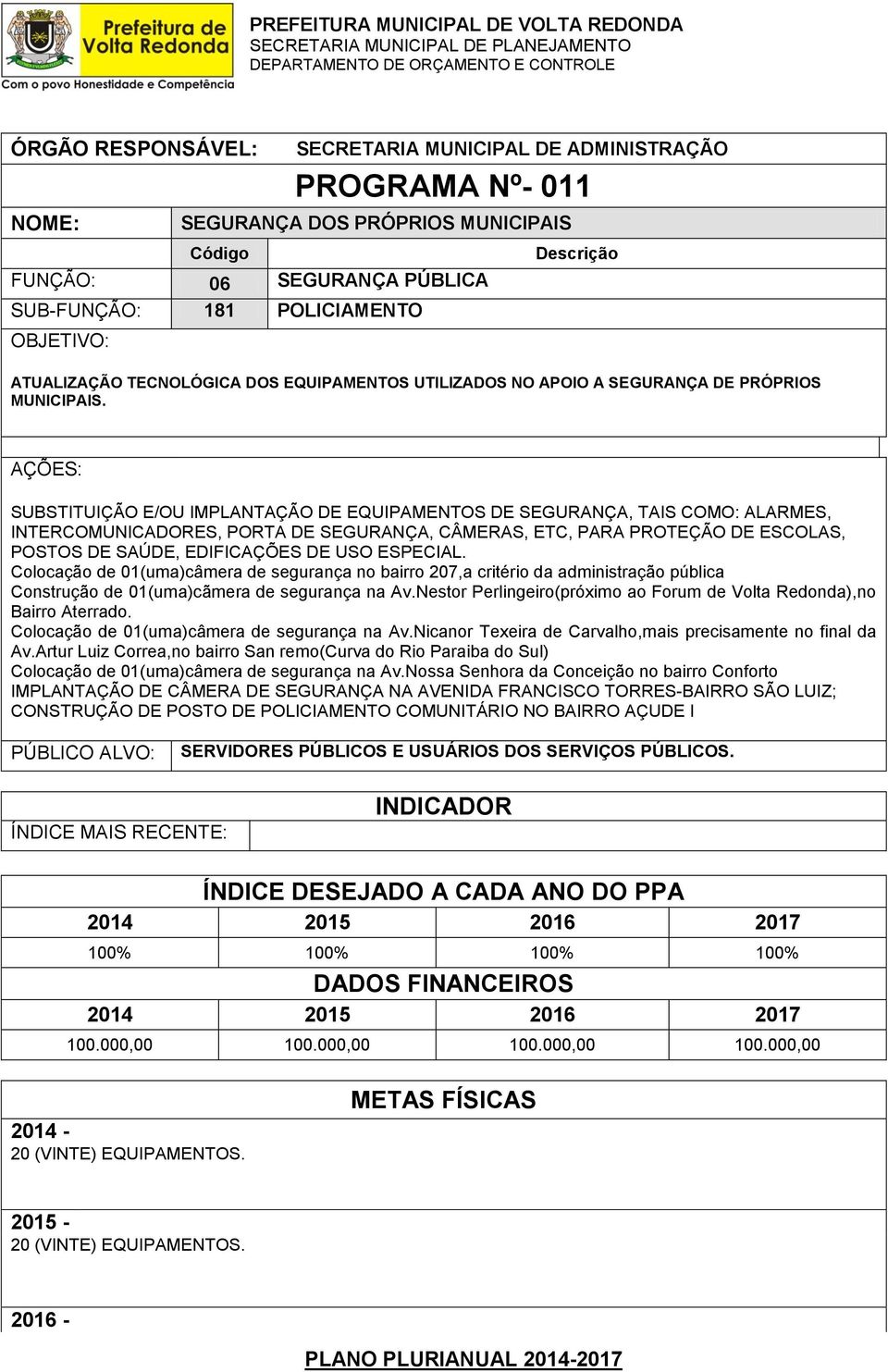 SUBSTITUIÇÃO E/OU IMPLANTAÇÃO DE EQUIPAMENTOS DE SEGURANÇA, TAIS COMO: ALARMES, INTERCOMUNICADORES, PORTA DE SEGURANÇA, CÂMERAS, ETC, PARA PROTEÇÃO DE ESCOLAS, POSTOS DE SAÚDE, EDIFICAÇÕES DE USO