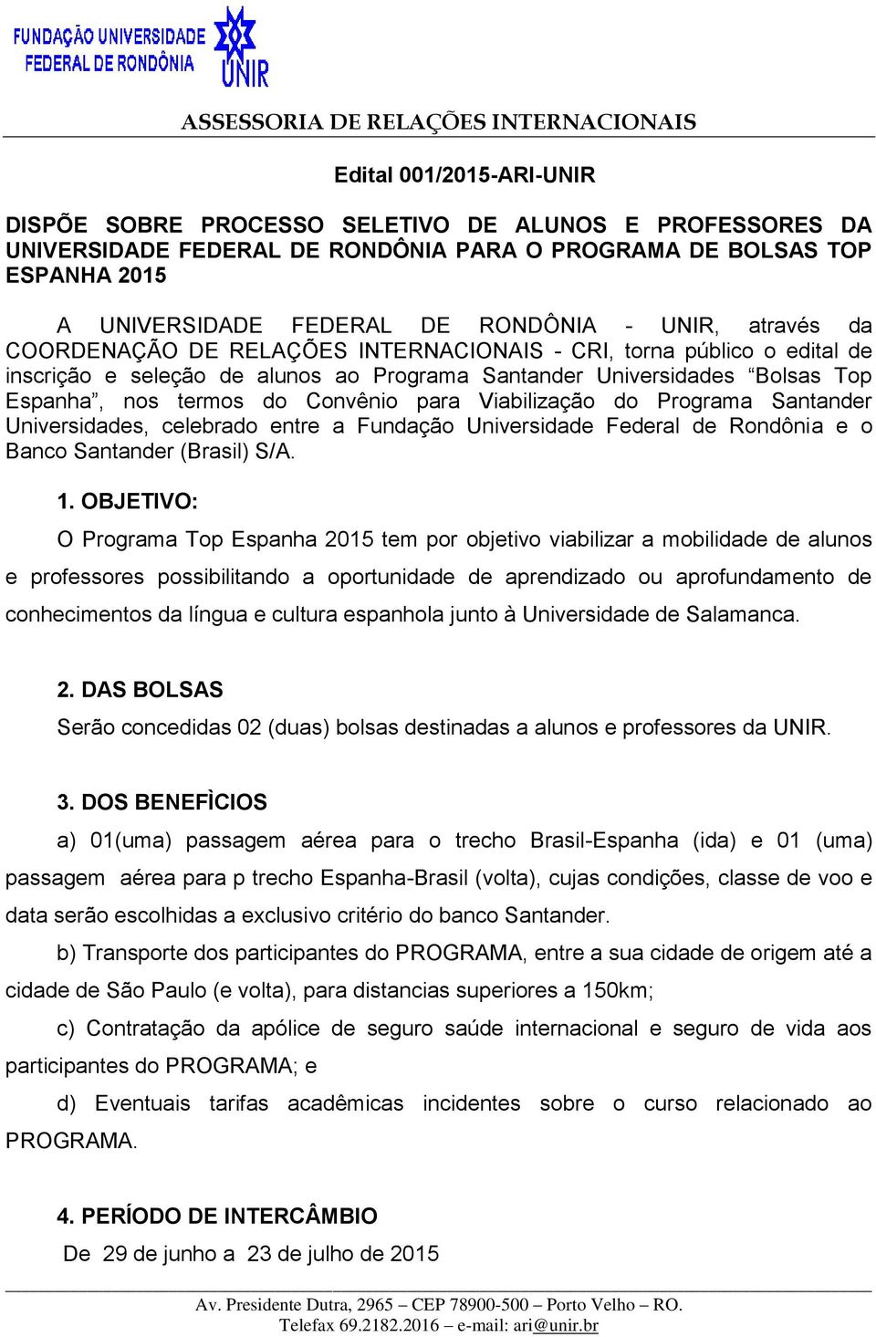 para Viabilização do Programa Santander Universidades, celebrado entre a Fundação Universidade Federal de Rondônia e o Banco Santander (Brasil) S/A. 1.