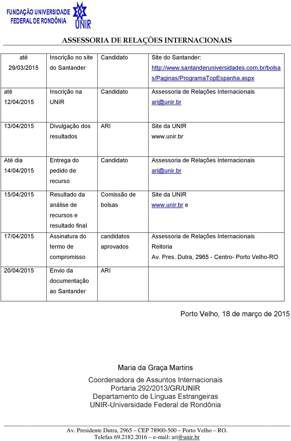 br recurso 15/04/2015 Resultado da análise de recursos e resultado final 17/04/2015 Assinatura do termo de compromisso 20/04/2015 Envio da documentação ao Santander Comissão de bolsas candidatos