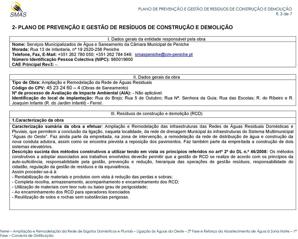 E-Mail: +351 262 780 050; +351 262 784 049; smaspeniche@cm-peniche.pt Número Identificação Pessoa Colectiva (NIPC): 980019600 CAE Principal Rev3: -. II.