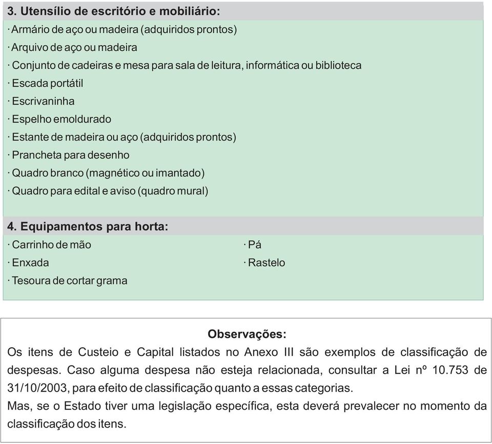 Equipamentos para horta: Carrinho de mão Enxada Tesoura de cortar grama Pá Rastelo Observações: Os itens de Custeio e Capital listados no Anexo III são exemplos de classificação de despesas.