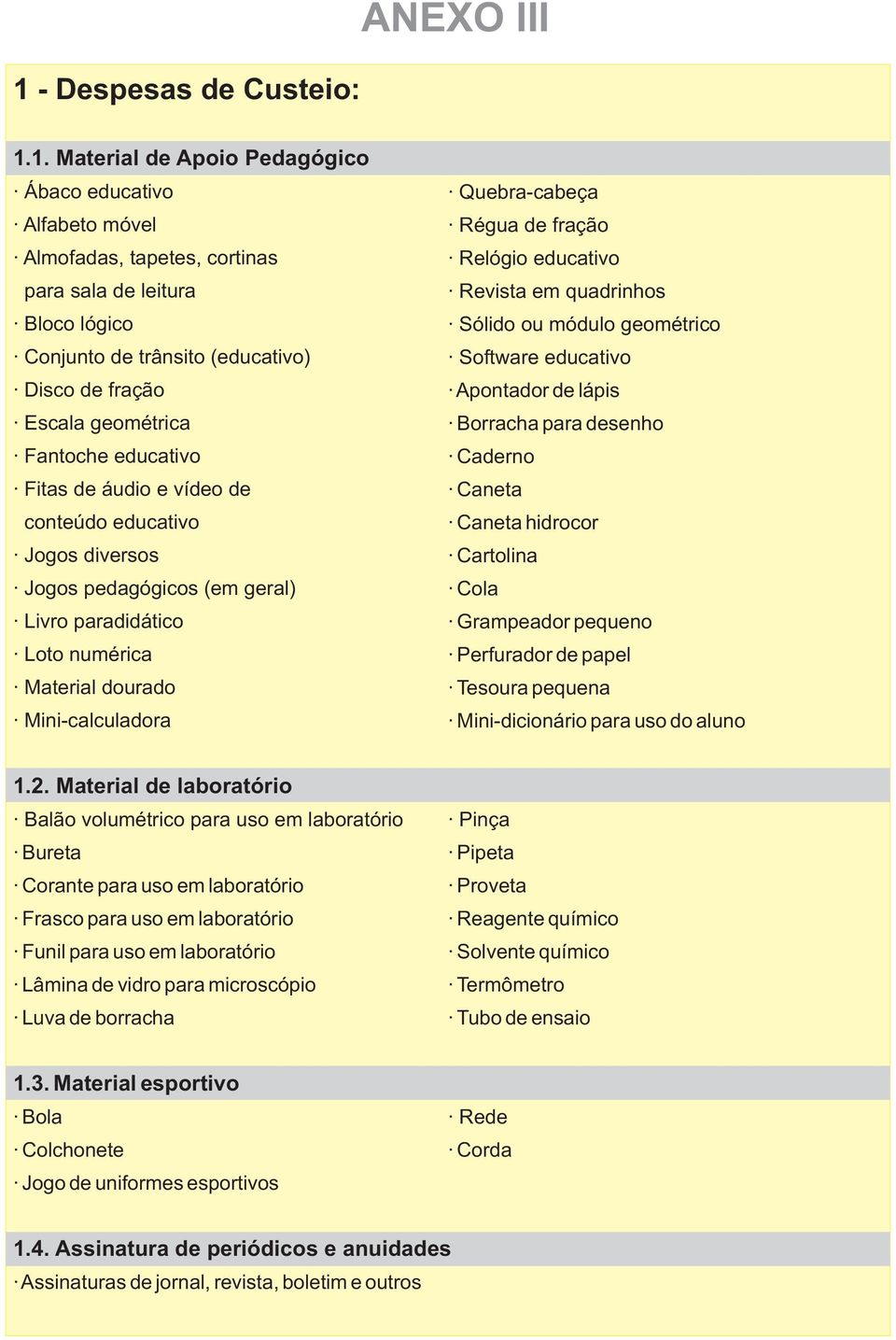 1. Material de Apoio Pedagógico Ábaco educativo Alfabeto móvel Almofadas, tapetes, cortinas para sala de leitura Bloco lógico Conjunto de trânsito (educativo) Disco de fração Escala geométrica