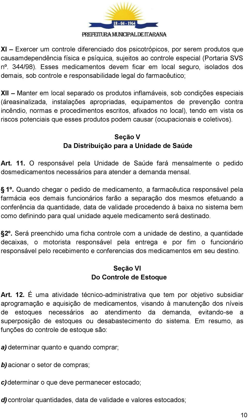 especiais (áreasinalizada, instalações apropriadas, equipamentos de prevenção contra incêndio, normas e procedimentos escritos, afixados no local), tendo em vista os riscos potenciais que esses