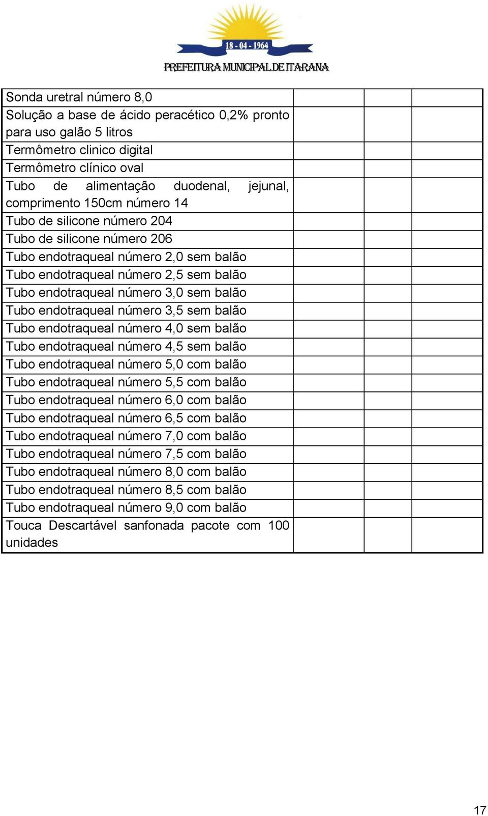 endotraqueal número 3,5 sem balão Tubo endotraqueal número 4,0 sem balão Tubo endotraqueal número 4,5 sem balão Tubo endotraqueal número 5,0 com balão Tubo endotraqueal número 5,5 com balão Tubo