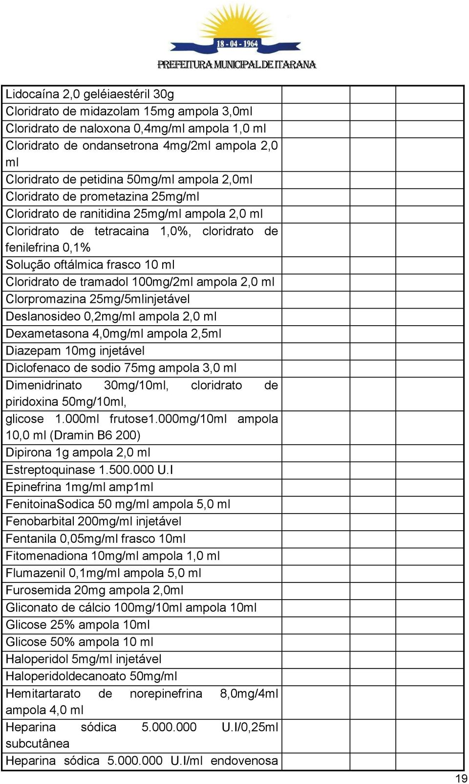 de tramadol 100mg/2ml ampola 2,0 ml Clorpromazina 25mg/5mlinjetável Deslanosideo 0,2mg/ml ampola 2,0 ml Dexametasona 4,0mg/ml ampola 2,5ml Diazepam 10mg injetável Diclofenaco de sodio 75mg ampola 3,0