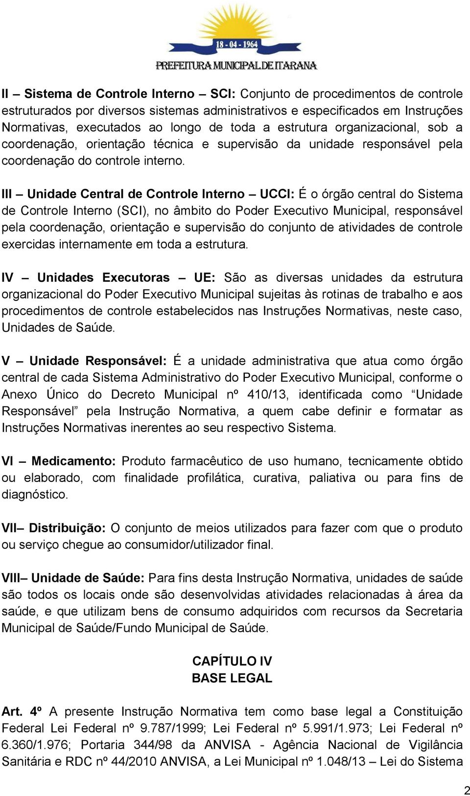 III Unidade Central de Controle Interno UCCI: É o órgão central do Sistema de Controle Interno (SCI), no âmbito do Poder Executivo Municipal, responsável pela coordenação, orientação e supervisão do