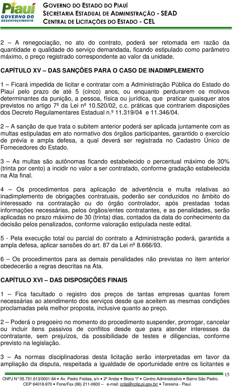 CAPÍTULO XV DAS SANÇÕES PARA O CASO DE INADIMPLEMENTO 1 Ficará impedida de licitar e contratar com a Administração Pública do Estado do Piauí pelo prazo de até 5 (cinco) anos, ou enquanto perdurarem